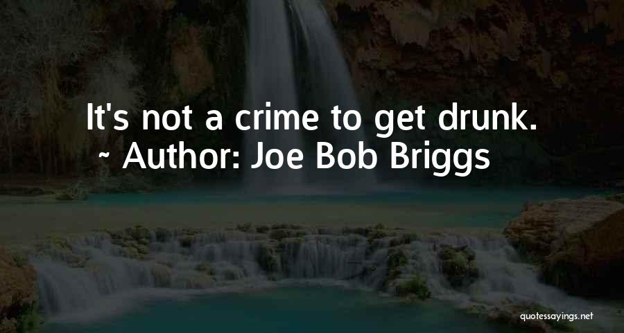 Joe Bob Briggs Quotes: It's Not A Crime To Get Drunk.