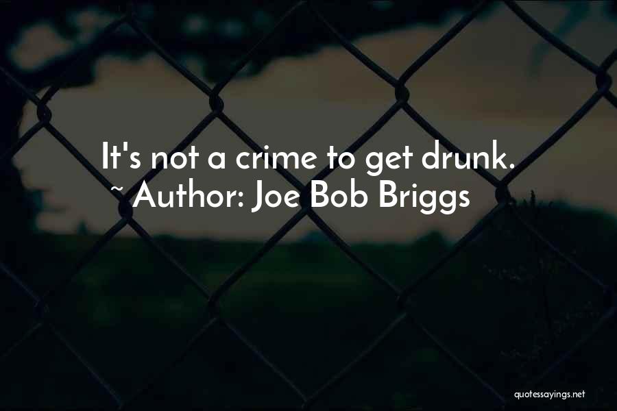 Joe Bob Briggs Quotes: It's Not A Crime To Get Drunk.