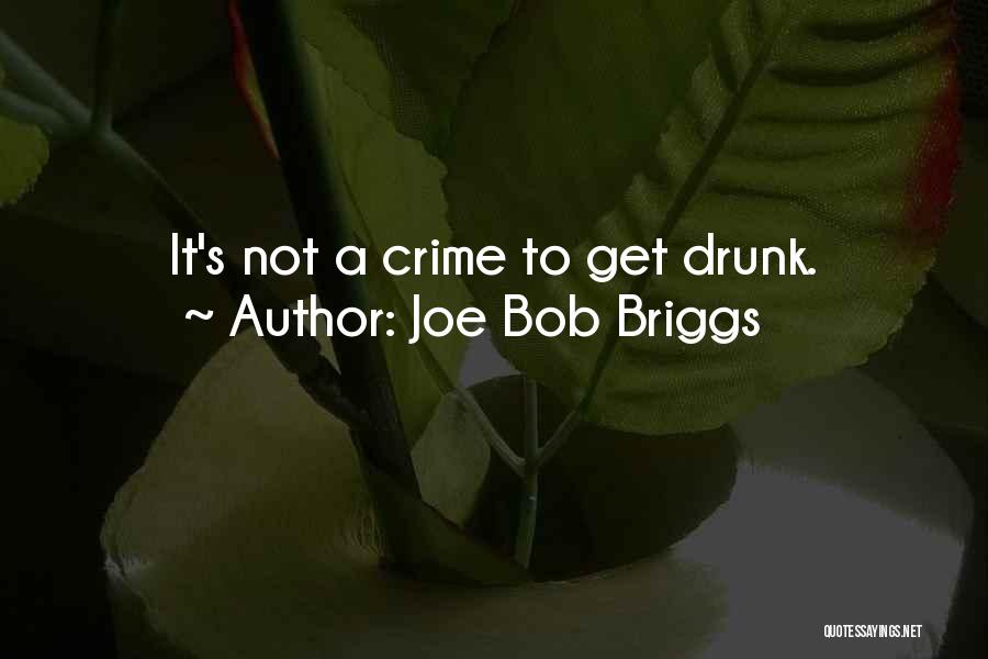 Joe Bob Briggs Quotes: It's Not A Crime To Get Drunk.