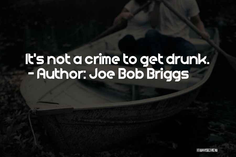 Joe Bob Briggs Quotes: It's Not A Crime To Get Drunk.
