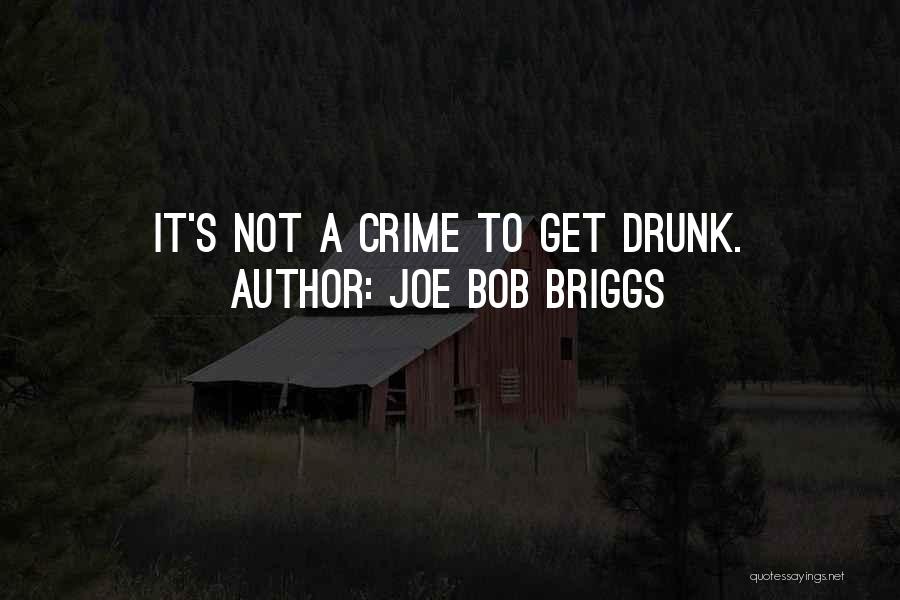Joe Bob Briggs Quotes: It's Not A Crime To Get Drunk.