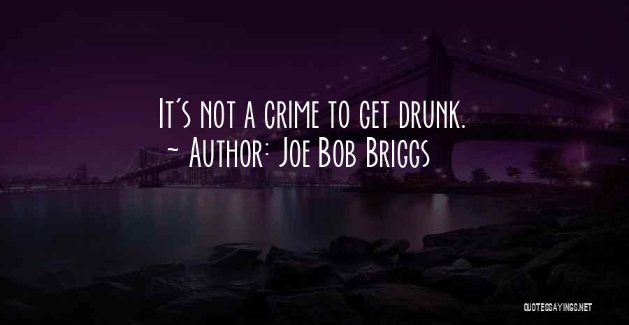 Joe Bob Briggs Quotes: It's Not A Crime To Get Drunk.