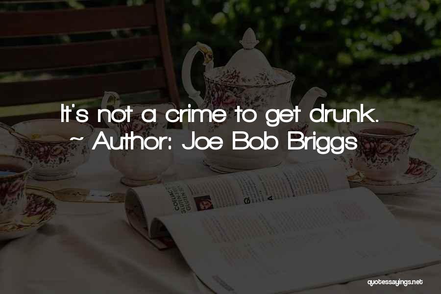 Joe Bob Briggs Quotes: It's Not A Crime To Get Drunk.