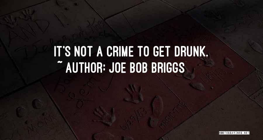 Joe Bob Briggs Quotes: It's Not A Crime To Get Drunk.