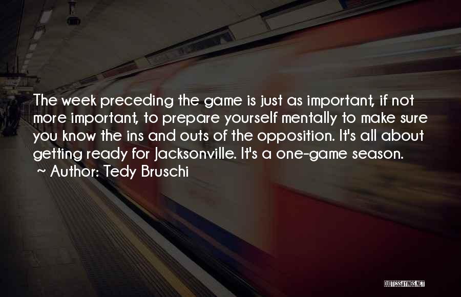 Tedy Bruschi Quotes: The Week Preceding The Game Is Just As Important, If Not More Important, To Prepare Yourself Mentally To Make Sure