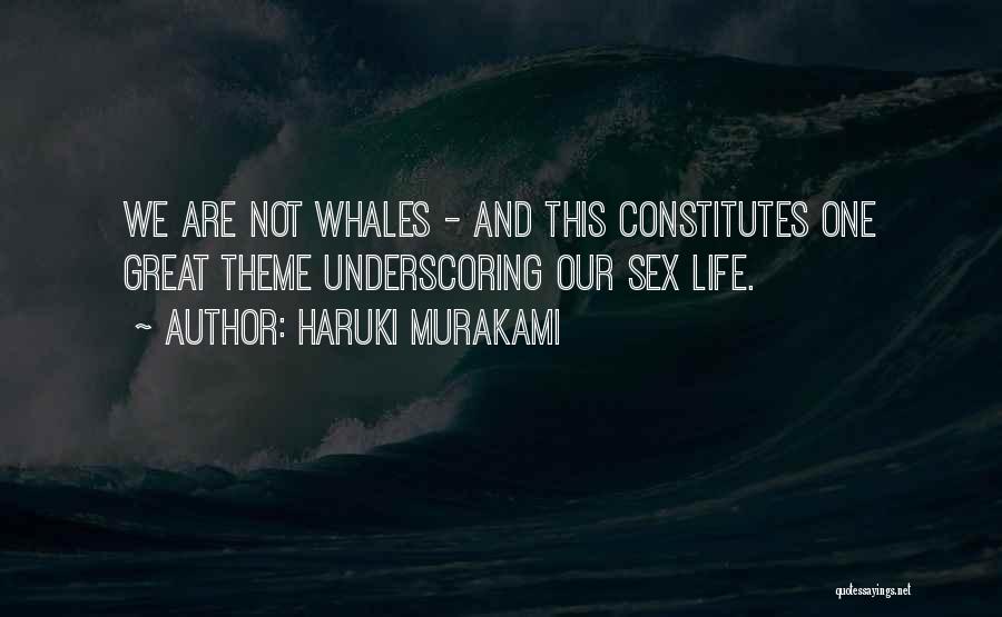 Haruki Murakami Quotes: We Are Not Whales - And This Constitutes One Great Theme Underscoring Our Sex Life.