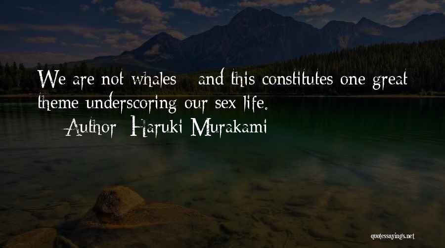 Haruki Murakami Quotes: We Are Not Whales - And This Constitutes One Great Theme Underscoring Our Sex Life.