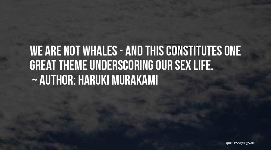 Haruki Murakami Quotes: We Are Not Whales - And This Constitutes One Great Theme Underscoring Our Sex Life.