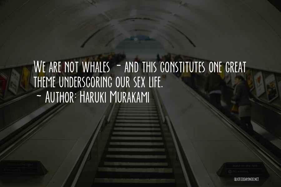 Haruki Murakami Quotes: We Are Not Whales - And This Constitutes One Great Theme Underscoring Our Sex Life.