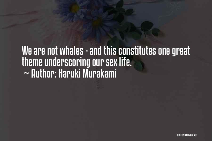 Haruki Murakami Quotes: We Are Not Whales - And This Constitutes One Great Theme Underscoring Our Sex Life.