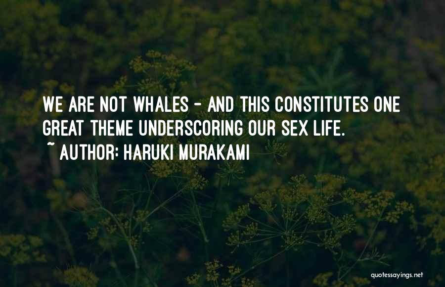 Haruki Murakami Quotes: We Are Not Whales - And This Constitutes One Great Theme Underscoring Our Sex Life.