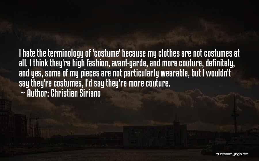 Christian Siriano Quotes: I Hate The Terminology Of 'costume' Because My Clothes Are Not Costumes At All. I Think They're High Fashion, Avant-garde,