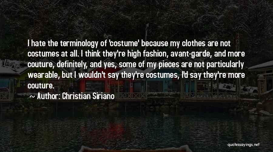 Christian Siriano Quotes: I Hate The Terminology Of 'costume' Because My Clothes Are Not Costumes At All. I Think They're High Fashion, Avant-garde,