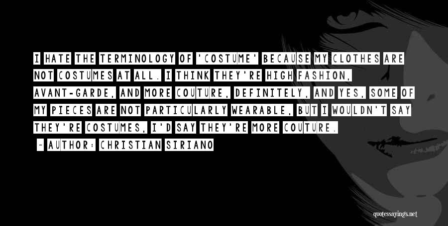 Christian Siriano Quotes: I Hate The Terminology Of 'costume' Because My Clothes Are Not Costumes At All. I Think They're High Fashion, Avant-garde,