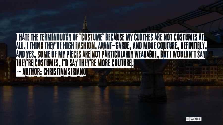 Christian Siriano Quotes: I Hate The Terminology Of 'costume' Because My Clothes Are Not Costumes At All. I Think They're High Fashion, Avant-garde,