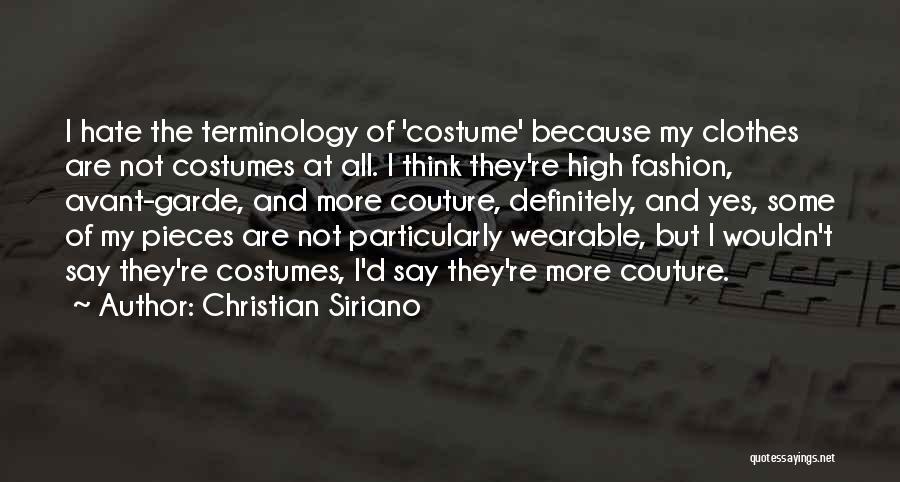 Christian Siriano Quotes: I Hate The Terminology Of 'costume' Because My Clothes Are Not Costumes At All. I Think They're High Fashion, Avant-garde,