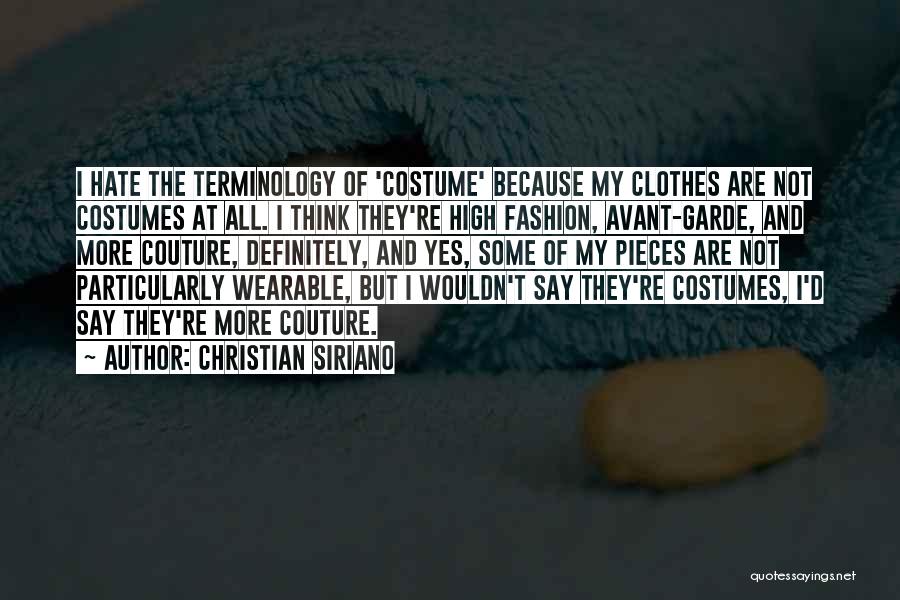 Christian Siriano Quotes: I Hate The Terminology Of 'costume' Because My Clothes Are Not Costumes At All. I Think They're High Fashion, Avant-garde,