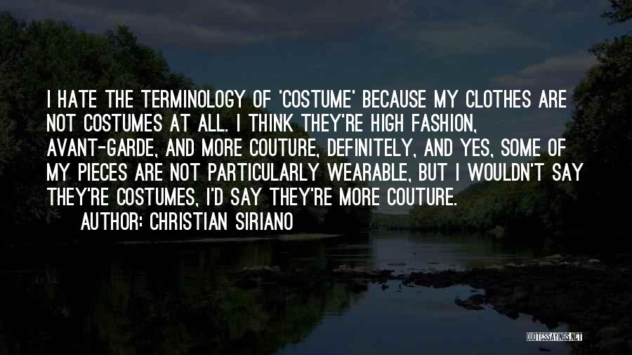 Christian Siriano Quotes: I Hate The Terminology Of 'costume' Because My Clothes Are Not Costumes At All. I Think They're High Fashion, Avant-garde,