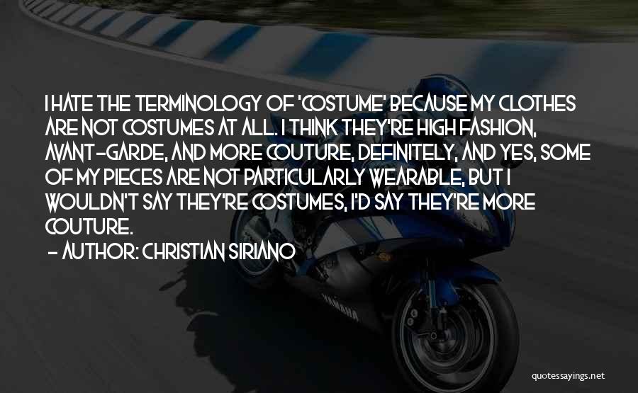 Christian Siriano Quotes: I Hate The Terminology Of 'costume' Because My Clothes Are Not Costumes At All. I Think They're High Fashion, Avant-garde,