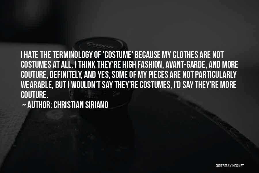 Christian Siriano Quotes: I Hate The Terminology Of 'costume' Because My Clothes Are Not Costumes At All. I Think They're High Fashion, Avant-garde,