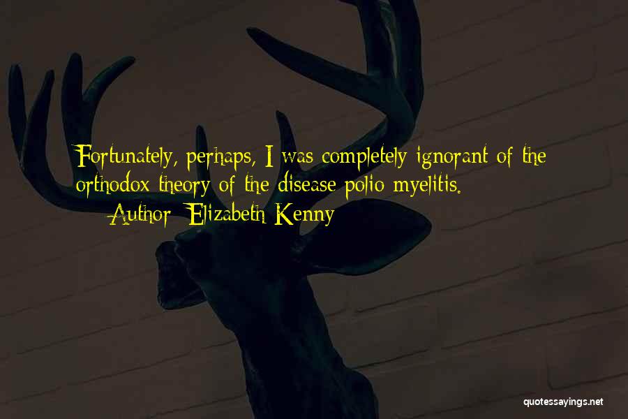 Elizabeth Kenny Quotes: Fortunately, Perhaps, I Was Completely Ignorant Of The Orthodox Theory Of The Disease Polio-myelitis.