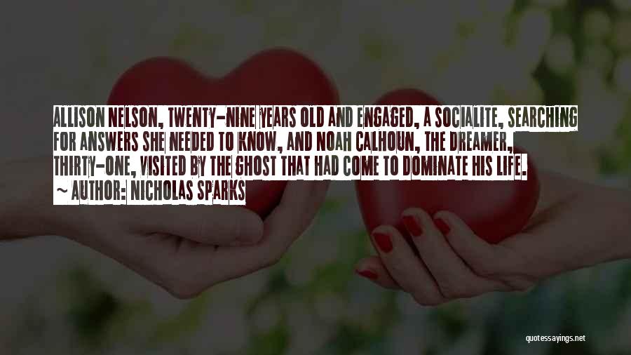Nicholas Sparks Quotes: Allison Nelson, Twenty-nine Years Old And Engaged, A Socialite, Searching For Answers She Needed To Know, And Noah Calhoun, The