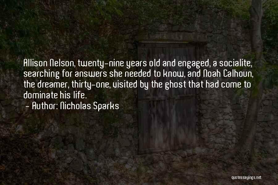 Nicholas Sparks Quotes: Allison Nelson, Twenty-nine Years Old And Engaged, A Socialite, Searching For Answers She Needed To Know, And Noah Calhoun, The