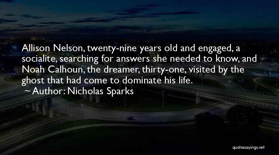 Nicholas Sparks Quotes: Allison Nelson, Twenty-nine Years Old And Engaged, A Socialite, Searching For Answers She Needed To Know, And Noah Calhoun, The