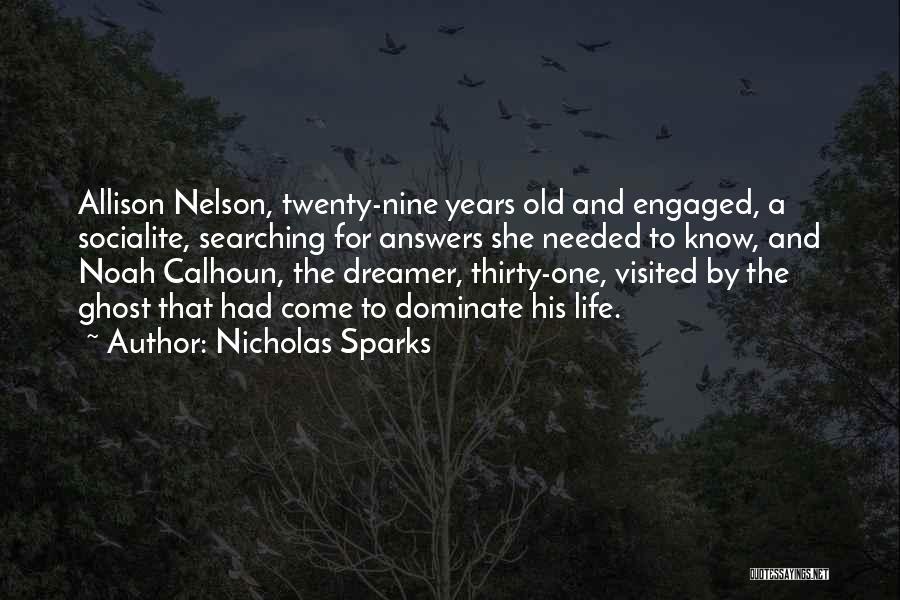 Nicholas Sparks Quotes: Allison Nelson, Twenty-nine Years Old And Engaged, A Socialite, Searching For Answers She Needed To Know, And Noah Calhoun, The