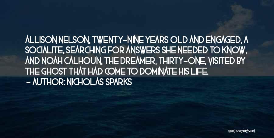 Nicholas Sparks Quotes: Allison Nelson, Twenty-nine Years Old And Engaged, A Socialite, Searching For Answers She Needed To Know, And Noah Calhoun, The