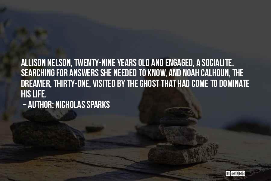 Nicholas Sparks Quotes: Allison Nelson, Twenty-nine Years Old And Engaged, A Socialite, Searching For Answers She Needed To Know, And Noah Calhoun, The