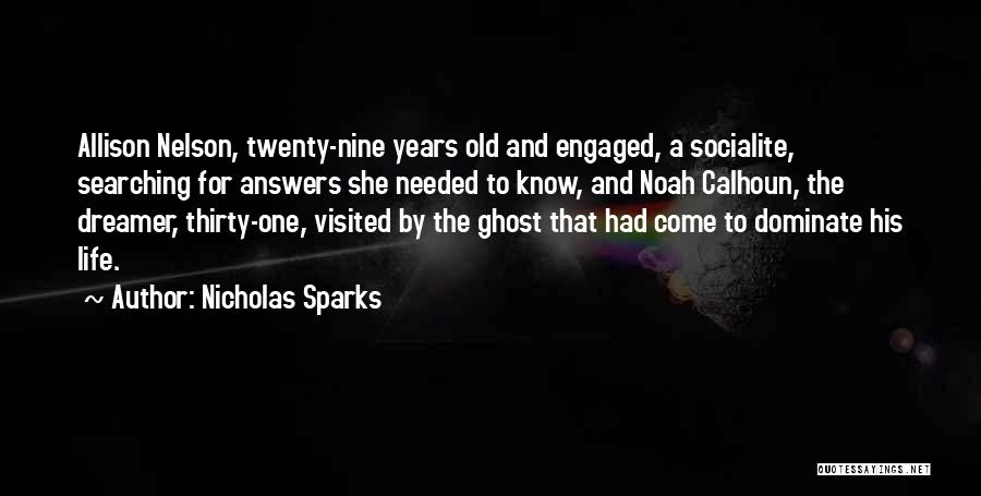 Nicholas Sparks Quotes: Allison Nelson, Twenty-nine Years Old And Engaged, A Socialite, Searching For Answers She Needed To Know, And Noah Calhoun, The