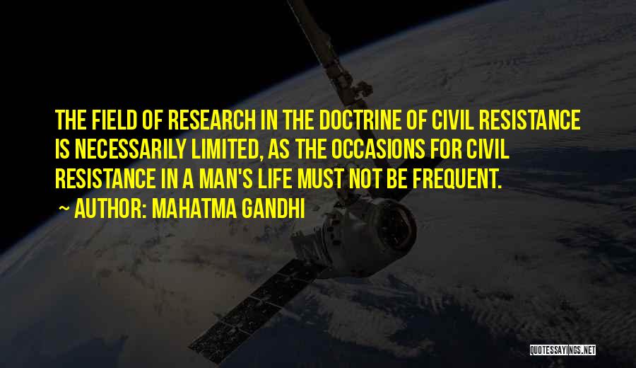 Mahatma Gandhi Quotes: The Field Of Research In The Doctrine Of Civil Resistance Is Necessarily Limited, As The Occasions For Civil Resistance In