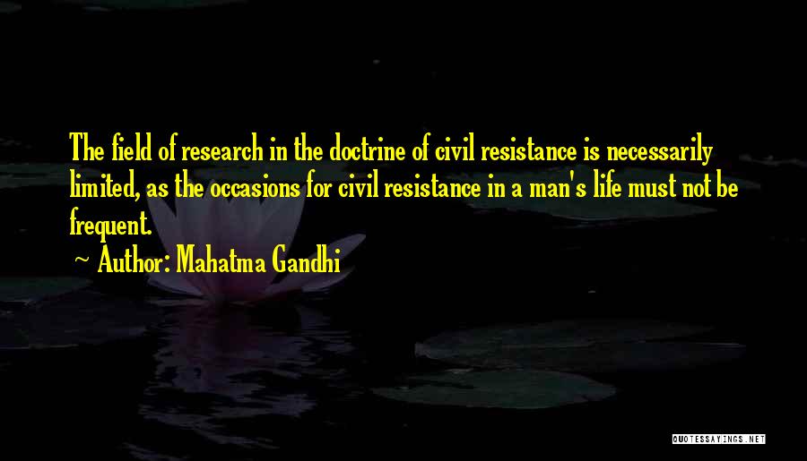 Mahatma Gandhi Quotes: The Field Of Research In The Doctrine Of Civil Resistance Is Necessarily Limited, As The Occasions For Civil Resistance In