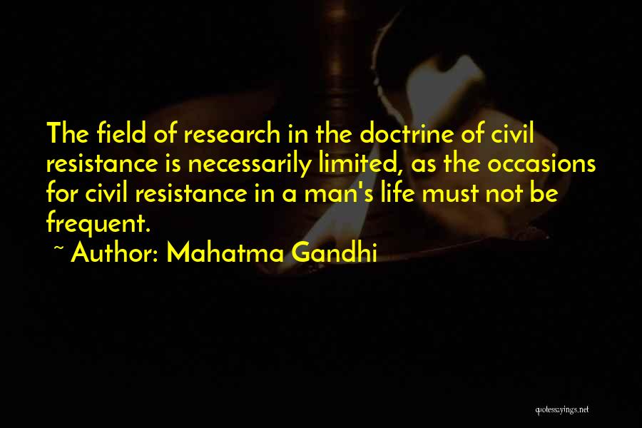 Mahatma Gandhi Quotes: The Field Of Research In The Doctrine Of Civil Resistance Is Necessarily Limited, As The Occasions For Civil Resistance In