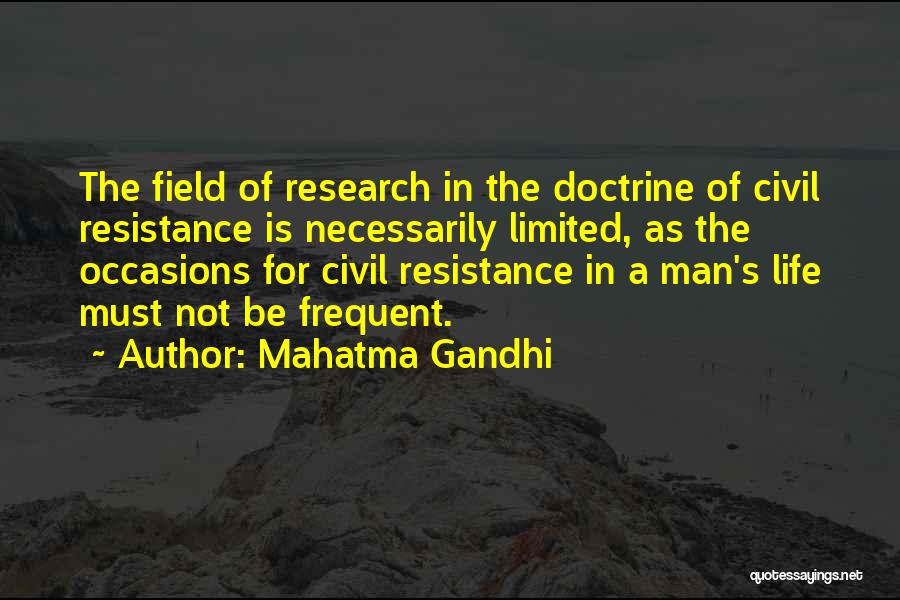 Mahatma Gandhi Quotes: The Field Of Research In The Doctrine Of Civil Resistance Is Necessarily Limited, As The Occasions For Civil Resistance In