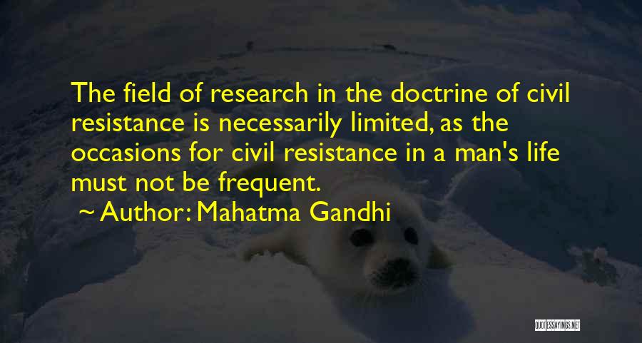 Mahatma Gandhi Quotes: The Field Of Research In The Doctrine Of Civil Resistance Is Necessarily Limited, As The Occasions For Civil Resistance In