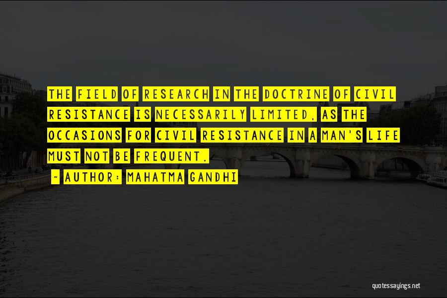 Mahatma Gandhi Quotes: The Field Of Research In The Doctrine Of Civil Resistance Is Necessarily Limited, As The Occasions For Civil Resistance In