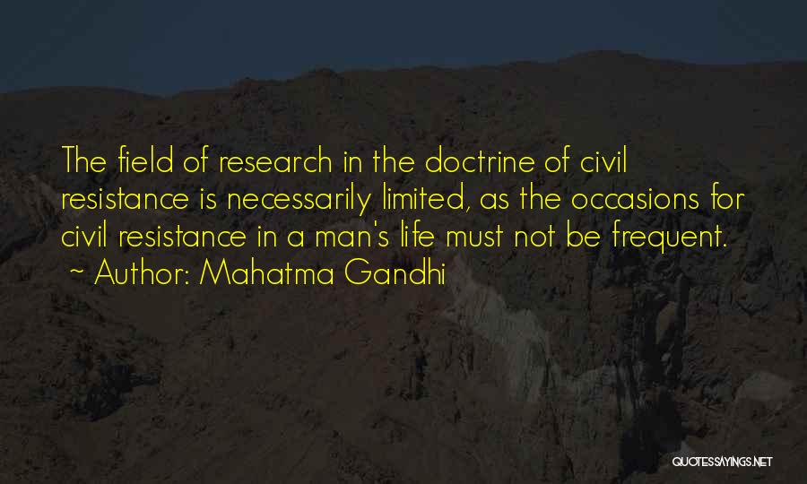 Mahatma Gandhi Quotes: The Field Of Research In The Doctrine Of Civil Resistance Is Necessarily Limited, As The Occasions For Civil Resistance In