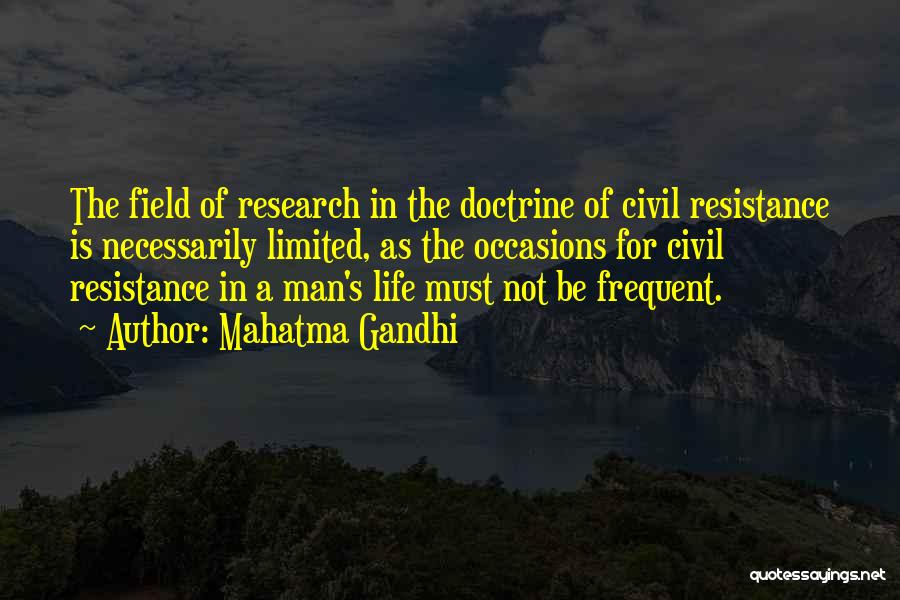 Mahatma Gandhi Quotes: The Field Of Research In The Doctrine Of Civil Resistance Is Necessarily Limited, As The Occasions For Civil Resistance In