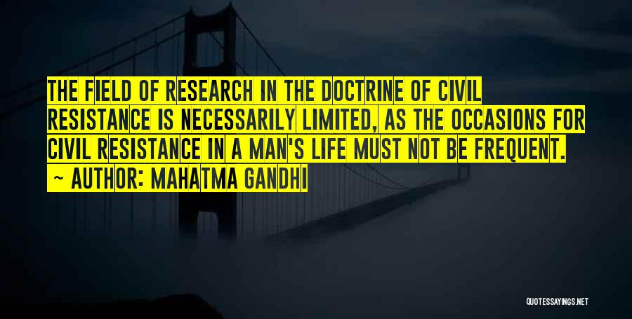Mahatma Gandhi Quotes: The Field Of Research In The Doctrine Of Civil Resistance Is Necessarily Limited, As The Occasions For Civil Resistance In