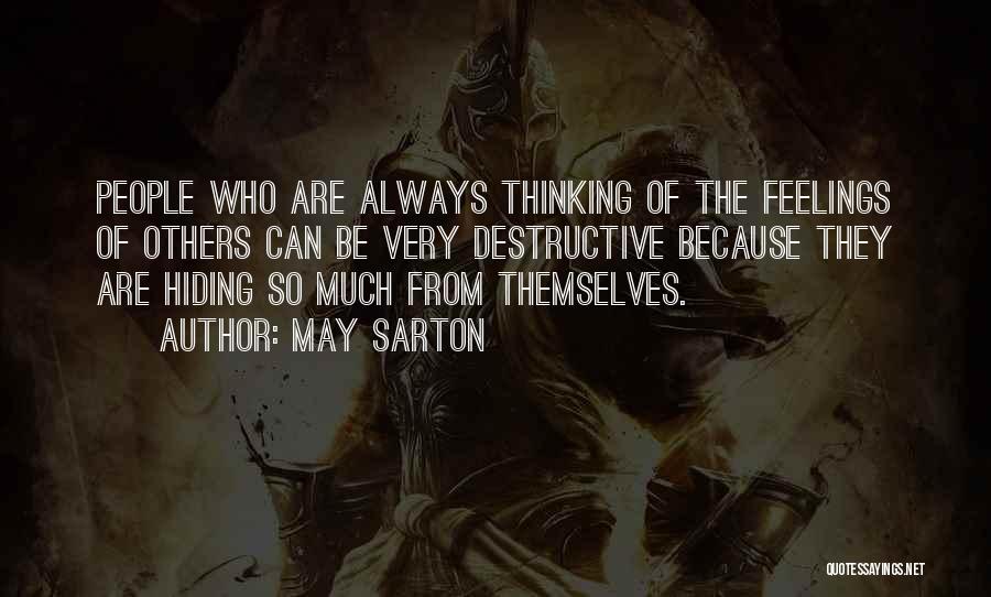 May Sarton Quotes: People Who Are Always Thinking Of The Feelings Of Others Can Be Very Destructive Because They Are Hiding So Much