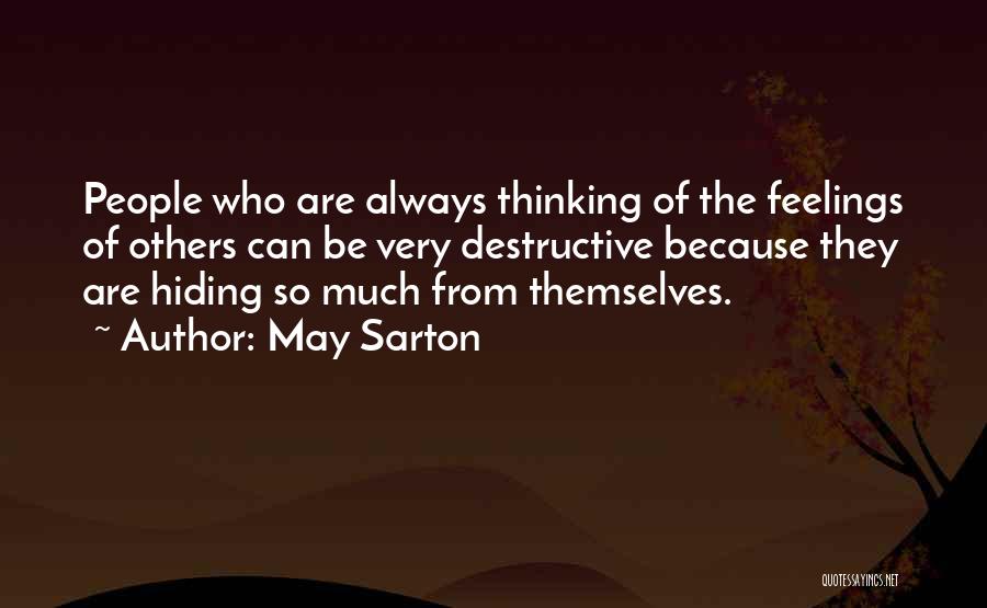 May Sarton Quotes: People Who Are Always Thinking Of The Feelings Of Others Can Be Very Destructive Because They Are Hiding So Much