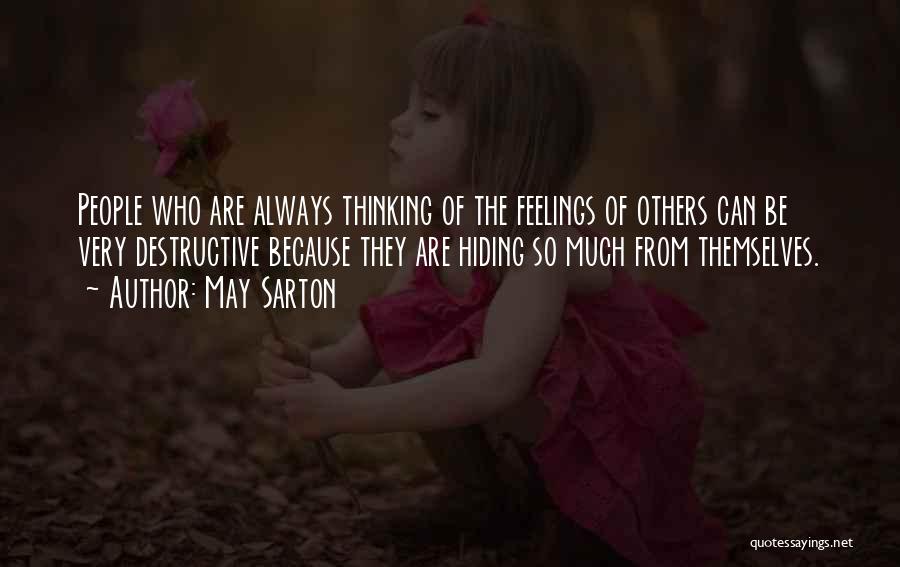 May Sarton Quotes: People Who Are Always Thinking Of The Feelings Of Others Can Be Very Destructive Because They Are Hiding So Much