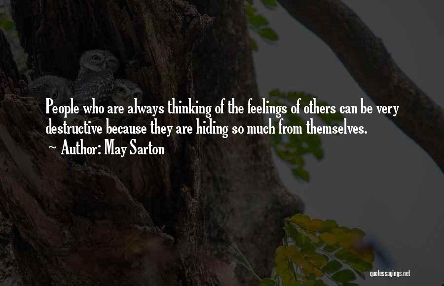 May Sarton Quotes: People Who Are Always Thinking Of The Feelings Of Others Can Be Very Destructive Because They Are Hiding So Much