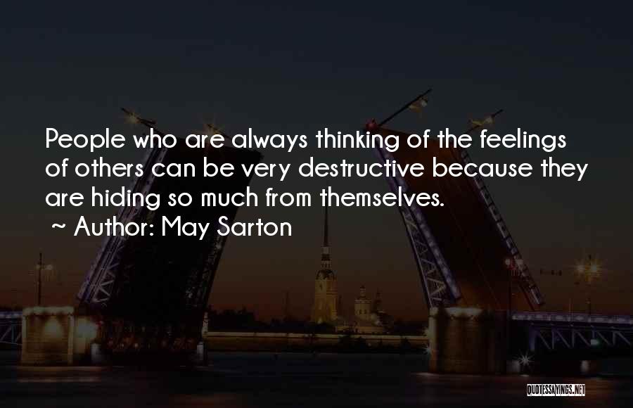 May Sarton Quotes: People Who Are Always Thinking Of The Feelings Of Others Can Be Very Destructive Because They Are Hiding So Much