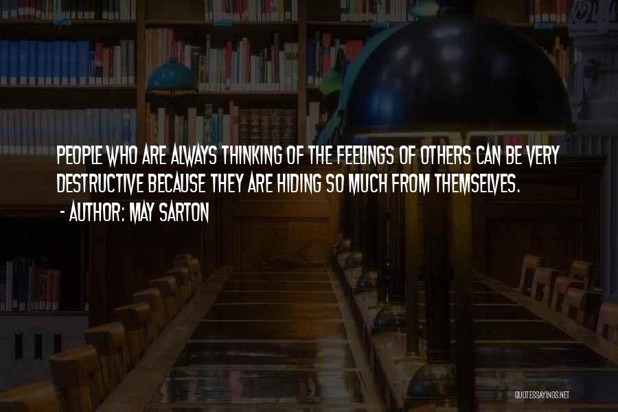 May Sarton Quotes: People Who Are Always Thinking Of The Feelings Of Others Can Be Very Destructive Because They Are Hiding So Much