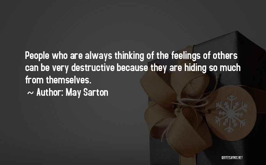 May Sarton Quotes: People Who Are Always Thinking Of The Feelings Of Others Can Be Very Destructive Because They Are Hiding So Much