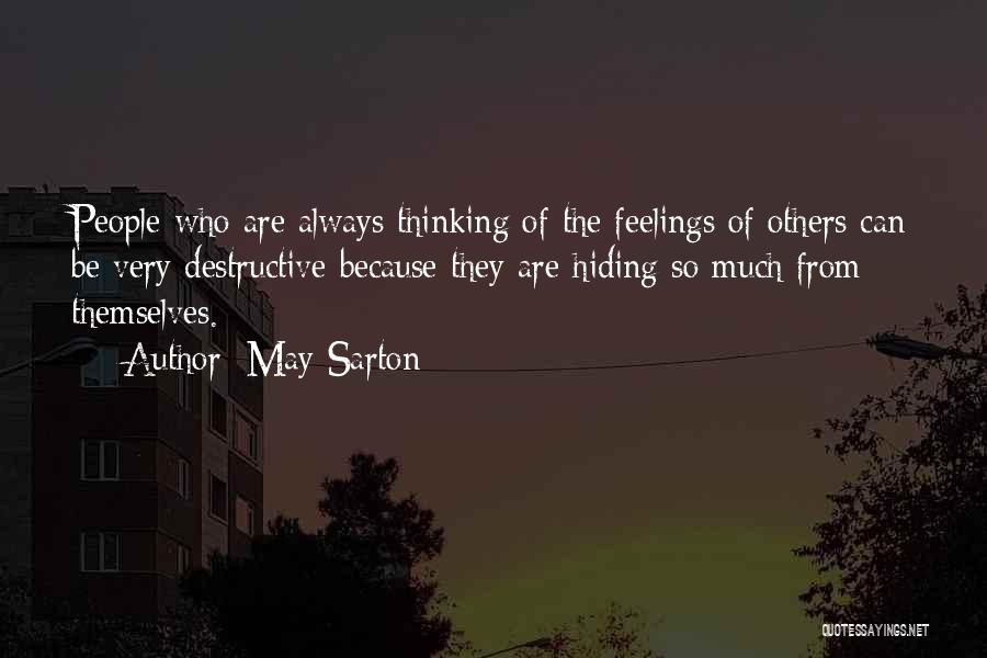 May Sarton Quotes: People Who Are Always Thinking Of The Feelings Of Others Can Be Very Destructive Because They Are Hiding So Much