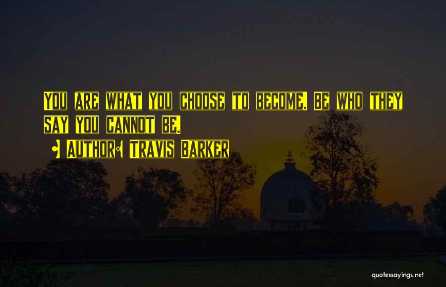 Travis Barker Quotes: You Are What You Choose To Become. Be Who They Say You Cannot Be.